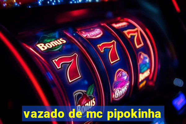 vazado de mc pipokinha